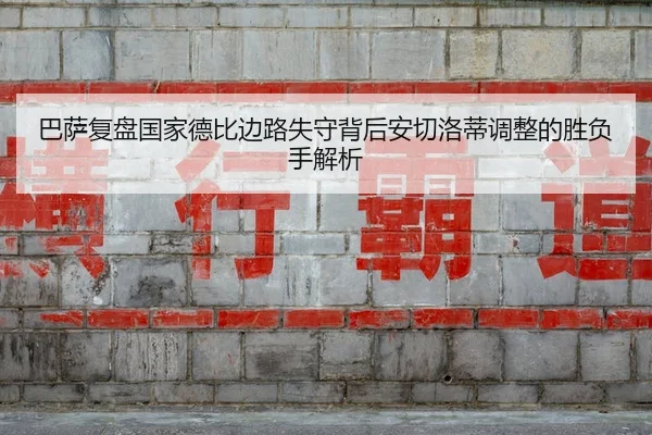 巴萨复盘国家德比边路失守背后安切洛蒂调整的胜负手解析