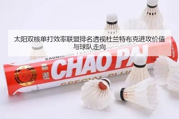 太阳双核单打效率联盟排名透视杜兰特布克进攻价值与球队走向